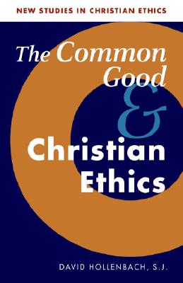 The Common Good and Christian Ethics (New Studies in Christian Ethics, Series Number 22)
