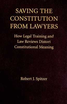 Saving the Constitution from Lawyers: How Legal Training and Law Reviews Distort Constitutional Meaning