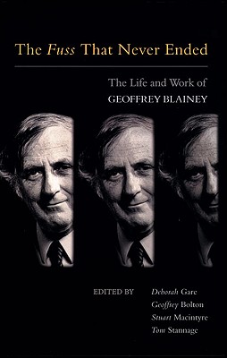 The Fuss That Never Ended: The Life and Work of Geoffrey Blainey