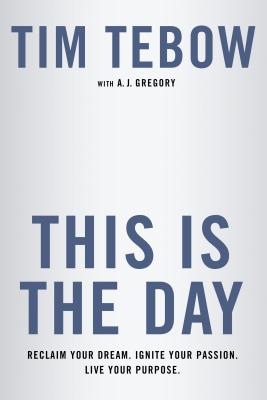 This Is the Day: Reclaim Your Dream. Ignite Your Passion. Live Your Purpose.