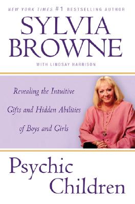 Psychic Children: Revealing the Intuitive Gifts and Hidden Abilities of Boys and Girls