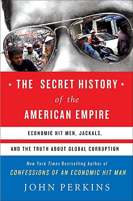 Image for The Secret History of the American Empire: Economic Hit Men, Jackals, and the Truth about Global Corruption