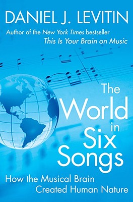 The World in Six Songs: How the Musical Brain Created Human Nature