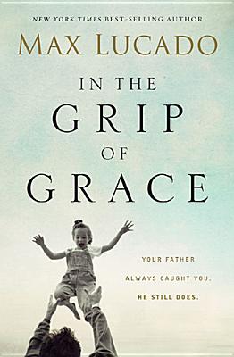 In the Grip of Grace: Your Father Always Caught You. He Still Does