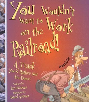 Image for You Wouldn't Want to Work on the Railroad!: A Track You'd Rather Not Go Down (You Wouldn't Want To)