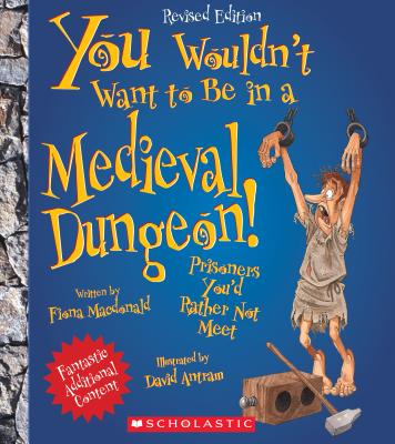 Image for You Wouldn't Want to Be in a Medieval Dungeon! (Revised Edition) (You Wouldn't Want to: History of the World) You Wouldn't Want to Be in a Medieval Dungeon! (Revised Edition) (You Wouldn't Want to: History of the World)
