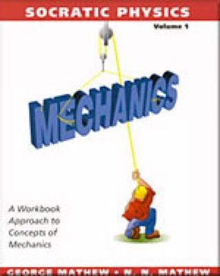 Socratic Physics, Volume 1: A Workbook Approach to Concepts of Mechanics Mathew, George and Mathew, N.N.