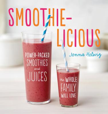 Image for Smoothie-licious: Power-Packed Smoothies and Juices the Whole Family Will Love