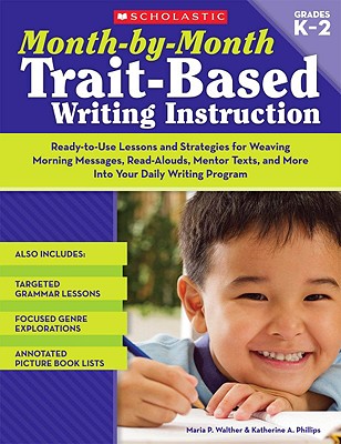 Month-by-Month Trait-Based Writing Instruction: Ready-to-Use Lessons and Strategies for Weaving Morning Messages, Read-Alouds, Mentor Texts, and More . Writing Program (Month-By-Month (Scholastic))