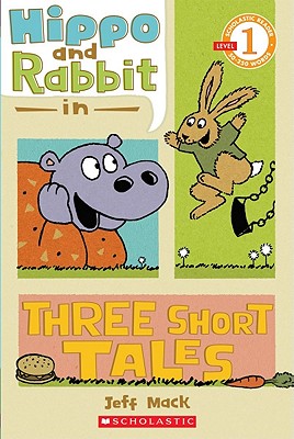 Scholastic Reader Level 1: Hippo & Rabbit in Three Short Tales