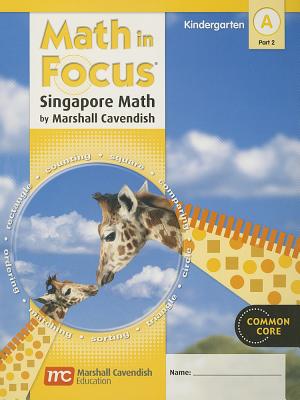 Math in Focus: Singapore Math, Math in Focus: Singapore Math Student Edition, Book A Part 2 Grade K 2012