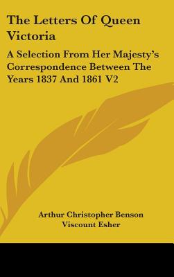 The Letters Of Queen Victoria: A Selection From Her Majesty's Correspondence Between The Years 1837 And 1861 V2