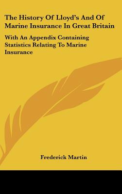 The History of Lloyd's and of Marine Insurance in Great Britain: With an Appendix Containing Statistics Relating to Marine Insurance
