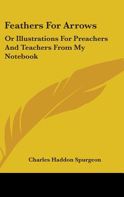 Feathers For Arrows: Or Illustrations For Preachers And Teachers From My Notebook
