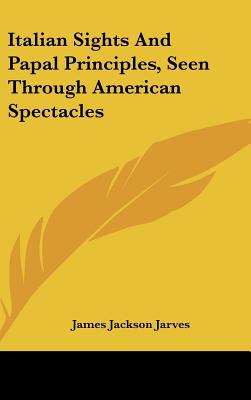 Italian Sights And Papal Principles, Seen Through American Spectacles