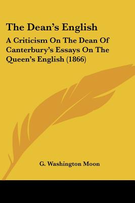 The Dean's English: A Criticism On The Dean Of Canterbury's Essays On The Queen's English (1866)