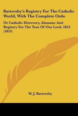 Battersby's Registry For The Catholic World, With The Complete Ordo: Or Catholic Directory, Almanac And Registry For The Year Of Our Lord, 1853 (1853)