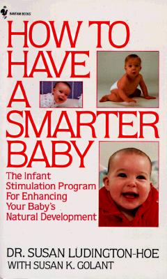 How to Have a Smarter Baby: The Infant Stimulation Program For Enhancing Your Baby's Natural Development