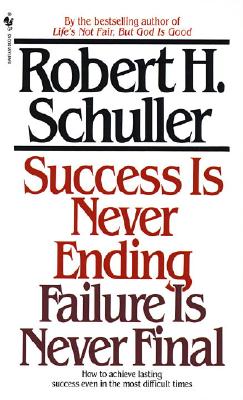 Success Is Never Ending, Failure Is Never Final: How to Achieve Lasting Success Even in the Most Difficult Times