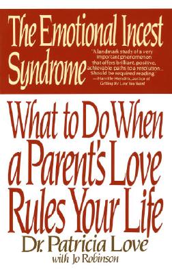 Emotional Incest Syndrome: What to Do When a Parent's Love Rules Your Life