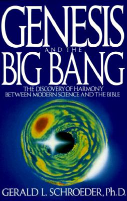 Genesis and the Big Bang Theory: The Discovery Of Harmony Between Modern Science And The Bible