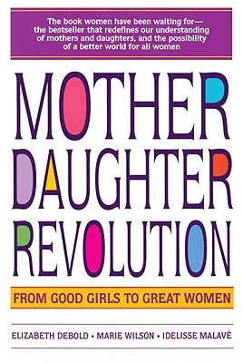 MOTHER DAUGHTER REVOLUTION From Good Girls to Great Women