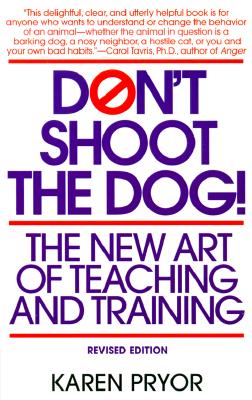 Don't Shoot the Dog!: The New Art of Teaching and Training
