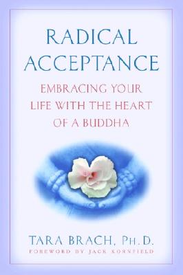 Radical Acceptance: Embracing Your Life with the Heart of a Buddha