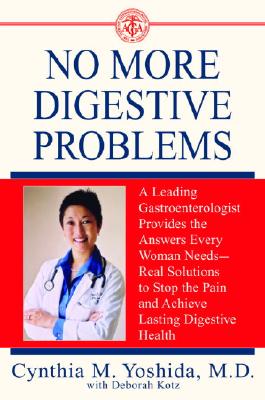 No More Digestive Problems: A Leading Gastroenterologist Provides the Answers Every Woman Needs--Real Solutions to Stop the Pain and Achieve Lasting Digestive Health