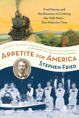 Image for APPETITE FOR AMERICA FRED HARVEY AND THE BUSINESS OF CIVILIZING THE WILD WEST-ONE MEAL AT A TIME