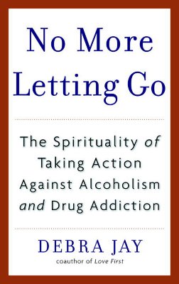 Image for No More Letting Go : The Spirituality of Taking Action Against Alcoholism And Drug Addiction