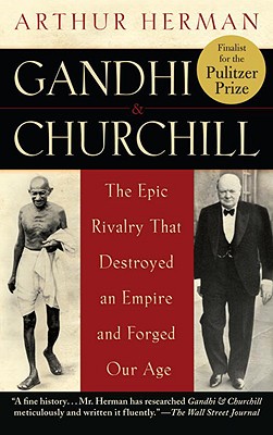 Gandhi & Churchill: The Epic Rivalry That Destroyed and Empire and Forged Our Age