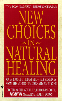 New Choices in Natural Healing: Over 1,800 of the Best Self-Help Remedies from the World of Alternative Medicine