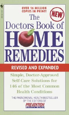 The Doctors Book of Home Remedies: Simple Doctor-Approved Self-Care Solutions for 146 of the Most Common Health Conditions, Revised and Expanded (The . Library of Prevention Magazine Health Books)