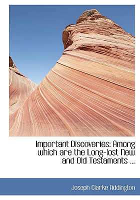 Important Discoveries: Among Which Are the Long-lost New and Old Testaments and Their Prin-cip-i-a