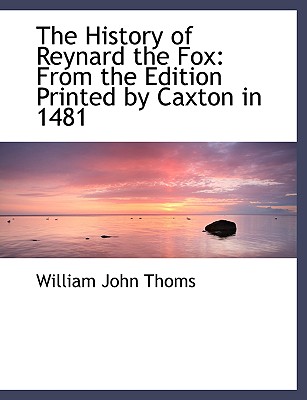 The History of Reynard the Fox: From the Edition Printed by Caxton in 1481