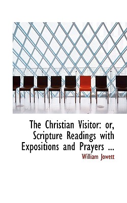 The Christian Visitor: Or, Scripture Readings With Expositions and Prayers Designed to Assist the Friends of the Poor and Afflicted