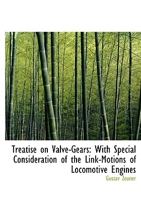 Treatise on Valve-gears: With Special Consideration of the Link-motions of Locomotive Engines