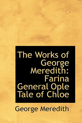 The Works of George Meredith: Farina General Ople Tale of Chloe