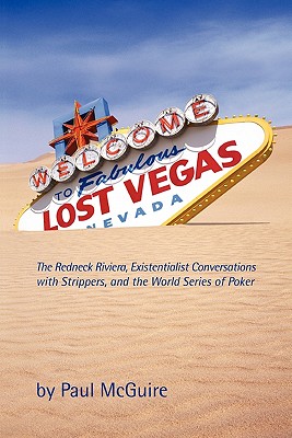 Lost Vegas: The Redneck Riviera, Existentialist Conversations with Strippers, and the World Series of Poker