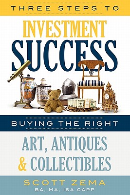 Three Steps to Investment Success: Buying the Right Art, Antiques, and Collectibles