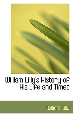 William Lilly's History of His Life and Times
