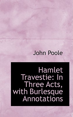 Hamlet Travestie: In Three Acts, with Burlesque Annotations