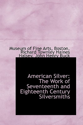American Silver: The Work of Seventeenth and Eighteenth Century Silversmiths