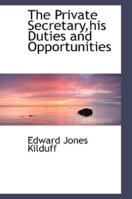 The Private Secretary, His Duties and Opportunities