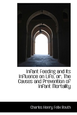 Infant Feeding and Its Influence on Life, Or, the Causes and Prevention of Infant Mortality