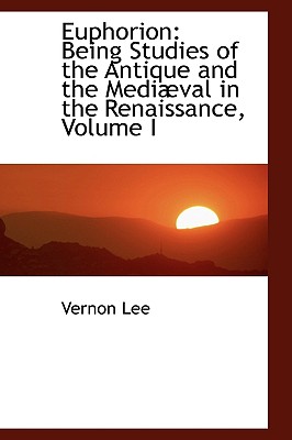 Euphorion: Being Studies of the Antique and the Mediaeval in the Renaissance