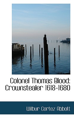 Colonel Thomas Blood: Crownstealer 1618-1680