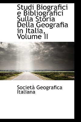 Studi Biografici e Bibliografici Sulla Storia Della Geografia in Italia, Volume II