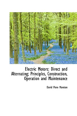Electric Motors: Direct and Alternating; Principles, Construction, Operation and Maintenance